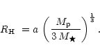 \begin{displaymath}\mbox{$R_{\rm H}$ }=a\,\left(\frac{\mbox{$M_{\rm p}$ }}{3\,\mbox{$M_\bigstar$ }}\right)^{\frac{1}{3}}.
\end{displaymath}