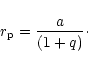 \begin{displaymath}r_{\rm p}=\frac{a}{(1 + q)}\cdot
\end{displaymath}
