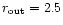 $r_{\rm out}=2.5$