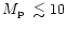 $\mbox{$M_{\rm p}$ }\lesssim 10$