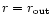 $r=r_{\rm out}$