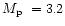 $\mbox{$M_{\rm p}$ }=3.2$