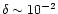 $\delta \sim 10^{-2}$