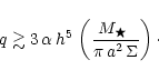 \begin{displaymath}q \gtrsim 3\,\alpha \, h^5 \, \left(\frac{\mbox{$M_\bigstar$ }}{\pi\,a^2\,\Sigma}\right)\cdot
\end{displaymath}