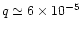 $q\simeq 6\times 10^{-5}$