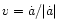 $v=\dot{a}/\vert\dot{a}\vert$