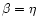 $\beta=\eta$
