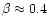 $\beta\approx 0.4$