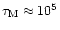 $\tau_{\rm M}\approx 10^5$