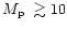 $\mbox{$M_{\rm p}$ }\gtrsim 10$
