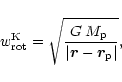 \begin{displaymath}w_{\rm rot}^{\rm K}=
\sqrt{\frac{G\,\mbox{$M_{\rm p}$ }}{\vert\vec{r}-\vec{r}_{\rm p}\vert}},
\end{displaymath}
