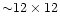 ${\sim } 12\times 12$