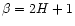 $\beta =2H+1$