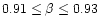 $0.91\leq\beta\leq 0.93$
