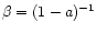 $\beta=(1-a)^{-1}$