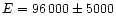 $E = 96\,000\pm 5000$