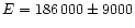 $E = 186\,000\pm 9000$