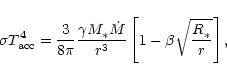 \begin{displaymath}\sigma T_{{\rm acc}}^4 = \frac{3}{8 \pi}
\frac{\gamma M_{\as...
...}}{r_{}^3} \left[ 1-\beta \sqrt{\frac{R_{\ast}^{}}{r}}\right],
\end{displaymath}