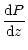 $\displaystyle \frac{{\rm d}P}{{\rm d}z}$