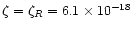 $\zeta=\zeta_R=6.1\times 10^{-18}$