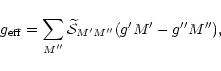 \begin{displaymath}%
g_{\rm eff}=\sum_{M''}\widetilde{\mathcal{S}}_{M'M''}(g'M'-g''M''),
\end{displaymath}