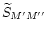 $\widetilde{S}_{M'M''}$