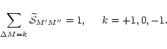 \begin{displaymath}%
\sum_{\Delta M=k}\widetilde{\mathcal{S}}_{M'M''}=1, \hspace{5mm} k=+1,0,-1.
\end{displaymath}