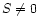 $S\neq 0$
