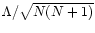 $\Lambda/\sqrt{N(N+1)}$