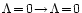 $\Lambda\!=\!0\!\rightarrow\!\Lambda\!=\!0$