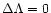 $\Delta\Lambda=0$