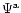$\Psi^{\rm a}$