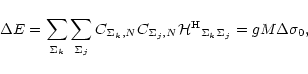 \begin{displaymath}%
\Delta E=\sum_{\Sigma_k}\sum_{\Sigma_j} C_{\Sigma_k,N} C_{\...
...{\mathcal{H}^{\rm H}}_{\Sigma_k\Sigma_j} = gM\Delta\sigma_{0},
\end{displaymath}