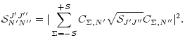 $\displaystyle \mathcal{S}_{N'N''}^{J'J''} = \vert\sum_{\Sigma=-S}^{+S}
C_{\Sigma,N'}\sqrt{\mathcal{S}_{J'J''}}C_{\Sigma,N''}\vert^2.$