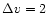 $\Delta v=2$
