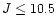 $J\leq10.5$