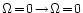 $\Omega\!=\!0\!\rightarrow\!\Omega\!=\!0$