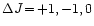 $\Delta J\!=\!+1,-1,0$