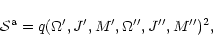 \begin{displaymath}%
\mathcal{S}^{\rm a}=q(\Omega',J',M',\Omega'',J'',M'')^2,
\end{displaymath}
