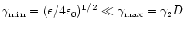 $\gamma_{\rm
min}=(\epsilon/4\epsilon_{0})^{1/2}\ll\gamma_{\rm
max}=\gamma_{2}D$