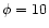 $\phi=10$