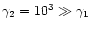 $\gamma_2=10^3 \gg \gamma_1$