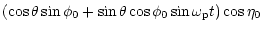 $\displaystyle (\cos\theta\sin\phi_{0}+\sin\theta\cos\phi_{0}\sin\omega_{\rm p}t)\cos\eta_{0}$