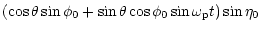 $\displaystyle (\cos\theta\sin\phi_{0}+\sin\theta\cos\phi_{0}\sin\omega_{\rm p}t)\sin\eta_{0}$
