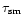 $\tau _{\rm sm}$