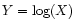 $Y=\log(X)$
