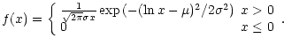 $\displaystyle %
f(x)= \left \{ \begin{array}{ll} {\frac{1}{\sqrt{2\pi} \sigma
x...
...{(-(\ln{x}-\mu)^2/2\sigma^2)} & x > 0 \\  0 & x \leq 0 \\
\end{array}\right. .$
