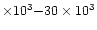 $\times10^{3}{-} 30\times10^{3}$