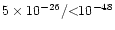 $5\times10^{-26}/{<}10^{-48}$