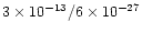 $3\times10^{-13}/6\times10^{-27}$